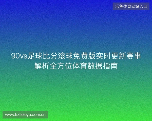 90vs足球比分滚球免费版实时更新赛事解析全方位体育数据指南