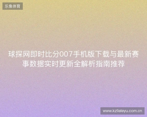 球探网即时比分007手机版下载与最新赛事数据实时更新全解析指南推荐