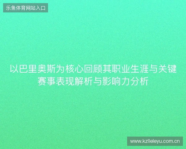 以巴里奥斯为核心回顾其职业生涯与关键赛事表现解析与影响力分析 以巴里奥斯为核心回顾其职业生涯与关键赛事表现解析与影响力分析
